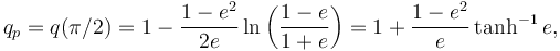 
q_p = q(\pi/2)
=1-\frac{1-e^2}{2e}\ln \left(\frac{1-e}{1+e}\right)
=1+\frac{1-e^2}{e}\tanh^{-1}e,
\,