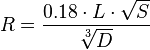 R=\frac {0.18 \cdot L \cdot \sqrt{S}} {\sqrt[3]{D}}