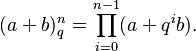 (a+b)_q^n=\prod_{i=0}^{n-1}(a+q^ib) .