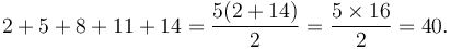 2 + 5 + 8 + 11 + 14 = \frac{5(2 + 14)}{2} = \frac{5 \times 16}{2} = 40.