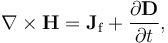 \nabla \times \mathbf{H} = \mathbf{J}_\mathrm{f} + \frac{\partial \mathbf{D}} {\partial t},