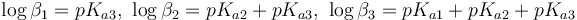 \log \beta_1=pK_{a3}, \ \log \beta_2=pK_{a2}+ pK_{a3},\ \log \beta_3=pK_{a1}+ pK_{a2}+ pK_{a3}  