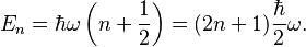  E_n = \hbar \omega \left(n + {1\over 2}\right) = (2 n + 1) {\hbar \over 2} \omega.