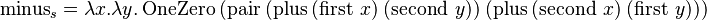 \operatorname{minus}_s = \lambda x.\lambda y.\operatorname{OneZero}\ (\operatorname{pair}\ (\operatorname{plus}\ (\operatorname{first}\ x)\ (\operatorname{second}\ y))\ (\operatorname{plus}\ (\operatorname{second}\ x)\ (\operatorname{first}\ y))) 