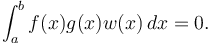 \int_a^b f(x)g(x)w(x)\,dx = 0.