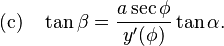      \text{(c)}\quad
\tan\beta=\frac{a\sec\phi}{y'(\phi)} \tan\alpha.\,