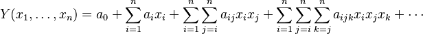  Y(x_1,\dots,x_n) = a_0+\sum\limits_{i = 1}^n {a_i} x_i+\sum\limits_{i = 1}^n 
{\sum\limits_{j = i}^n {a_{i j} } } x_i x_j+\sum\limits_{i = 1}^n 
{\sum\limits_{j = i}^n{\sum\limits_{k = j}^n {a_{i j k} } } }x_i x_j x_k+\cdots 