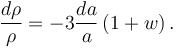 \frac{d\rho}{\rho}=-3\frac{da}{a}\left(1+w\right).