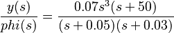 \frac{y(s)}{phi(s)} = \frac{0.07s^3(s+50)}{(s+0.05)(s+0.03)}