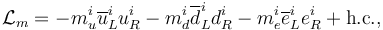 \mathcal{L}_{m} = -m_u^i\overline u_L^i  u_R^i -m_d^i\overline d_L^i  d_R^i -m_e^i\overline e_L^i  e_R^i+ \textrm{h.c.},