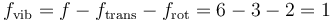 f_\mathrm{vib}=f-f_\mathrm{trans}-f_\mathrm{rot}=6-3-2=1 \,