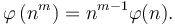 \;\varphi\left(n^m\right) = n^{m-1}\varphi(n).
