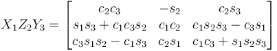 X_1 Z_2 Y_3 = \begin{bmatrix}
 c_2 c_3 & - s_2 & c_2 s_3 \\
 s_1 s_3 + c_1 c_3 s_2 & c_1 c_2 & c_1 s_2 s_3 - c_3 s_1 \\
 c_3 s_1 s_2 - c_1 s_3 & c_2 s_1 & c_1 c_3 + s_1 s_2 s_3 
\end{bmatrix}