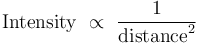 \mbox{Intensity} \ \propto \ \frac{1}{\mbox{distance}^2} \, 