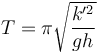 T = \pi \sqrt{\frac{k'^2}{g  h}}