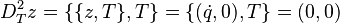 D_T^2 z = \{\{z,T\},T\} = \{(\dot{q}, 0),T\} = (0,0)