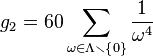 g_2=60\sum_{\omega\in\Lambda\smallsetminus\left\{ 0\right\} }\frac{1}{\omega^4}