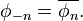 \phi_{-n} = \overline{\phi_n}. \, 