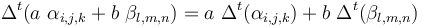 \ \Delta^t(a\ \alpha_{i,j,k} + b\ \beta_{l,m,n} )= a \ \Delta^t(\alpha_{i,j,k}) +  b \ \Delta^t(\beta_{l,m,n})