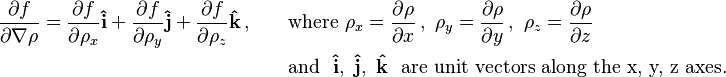 
\begin{align}
\frac{\partial f}{\partial\nabla\rho} =   \frac{\partial f}{\partial\rho_x}  \mathbf{\hat{i}}   + \frac{\partial f}{\partial\rho_y}  \mathbf{\hat{j}} + \frac{\partial f}{\partial\rho_z}  \mathbf{\hat{k}}\, ,  \qquad 
& \text{where} \ \rho_x = \frac{\partial \rho}{\partial x}\, ,  \ \rho_y = \frac{\partial \rho}{\partial y}\, , \ \rho_z = \frac{\partial \rho}{\partial z}\, \\
& \text{and} \ \ \mathbf{\hat{i}}, \ \mathbf{\hat{j}}, \ \mathbf{\hat{k}} \ \ \text {are unit vectors along the x, y, z axes.}
\end{align}
