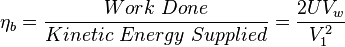 {\eta_b} = \frac{Work~Done}{Kinetic~Energy~Supplied} = \frac{2UV_w}{V_1^2}