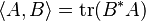 \langle A, B\rangle = \operatorname{tr}(B^* A)