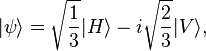 | \psi \rangle = \sqrt{1\over 3} |H\rangle - i \sqrt{2\over 3}|V \rangle,