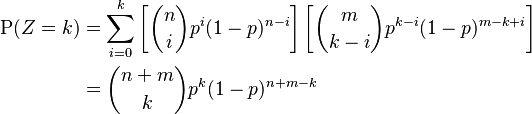 \begin{align}
  \operatorname P(Z=k) &= \sum_{i=0}^k\left[\binom{n}i p^i (1-p)^{n-i}\right]\left[\binom{m}{k-i} p^{k-i} (1-p)^{m-k+i}\right]\\
                       &= \binom{n+m}k p^k (1-p)^{n+m-k}
\end{align}