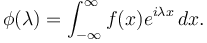 \phi (\lambda) = \int_{-\infty}^\infty f(x) e^{i\lambda x} \,dx.