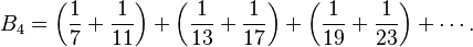 B_4 = \left(\frac{1}{7} + \frac{1}{11}\right) + \left(\frac{1}{13} + \frac{1}{17}\right) + \left(\frac{1}{19} + \frac{1}{23}\right) + \cdots.