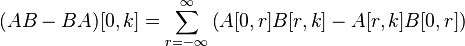 
(AB - BA)[0,k] = \sum_{r=-\infty}^{\infty} \left( A[0,r] B[r,k] - A[r,k] B[0,r] \right)
