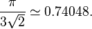 \frac{\pi}{3\sqrt 2} \simeq 0.74048.