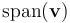 \operatorname{span}(\mathbf{v})