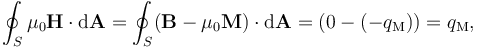 \oint_S \mu_0 \mathbf{H} \cdot \mathrm{d}\mathbf{A} = \oint_S (\mathbf{B}- \mu_0 \mathbf{M})\cdot \mathrm{d}\mathbf{A}= (0 - (-q_\mathrm{M})) = q_\mathrm{M},