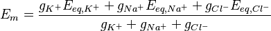 E_{m} = \frac{g_{K^+}E_{eq,K^+} + g_{Na^+}E_{eq,Na^+} + g_{Cl^-}E_{eq,Cl^-}} {g_{K^+}+g_{Na^+}+g_{Cl^-}}