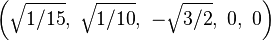 \left(\sqrt{1/15},\ \sqrt{1/10},\ -\sqrt{3/2},\ 0,\ 0\right)