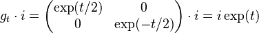 g_t \cdot i = \left( \begin{matrix} \exp(t/2) & 0 \\
 0 & \exp(-t/2) \end{matrix} \right) \cdot i = i\exp(t) 