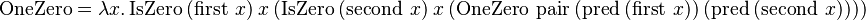 \operatorname{OneZero} = \lambda x.\operatorname{IsZero}\ (\operatorname{first}\ x)\ x\ (\operatorname{IsZero}\ (\operatorname{second}\ x)\ x\ (\operatorname{OneZero}\ \operatorname{pair}\ (\operatorname{pred}\ (\operatorname{first}\ x))\ (\operatorname{pred}\ (\operatorname{second}\ x))))