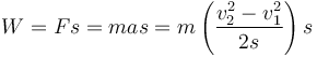 W = Fs = mas = m \left(\frac{v_2^2 - v_1^2}{2s}\right) s