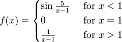 f(x) = \begin{cases}
  \sin\frac{5}{x-1} & \mbox{ for } x < 1 \\
  0                 & \mbox{ for } x = 1 \\
  \frac{1}{x-1}   & \mbox{ for } x > 1
\end{cases}