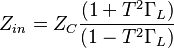  Z_{in} = Z_C  \frac { (1   + T^2 \Gamma_L  ) }  {( 1 - T^2 \Gamma_L  )}        \,