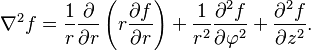  \nabla^2 f = \frac{1}{r} \frac{\partial}{\partial r} \left(r \frac{\partial f}{\partial r} \right) + \frac{1}{r^2} \frac{\partial^2 f}{\partial \varphi^2} + \frac{\partial^2 f}{\partial z^2}.