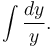 \int \frac{dy}{y} .