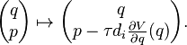 
\begin{pmatrix}
 q \\ p
\end{pmatrix}
\mapsto
\begin{pmatrix}
 q \\
 p - \tau d_i \frac{\partial V}{\partial q}(q)\\
\end{pmatrix}.
