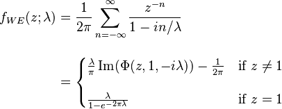 
\begin{align}
f_{WE}(z;\lambda)
& =\frac{1}{2\pi}\sum_{n=-\infty}^\infty \frac{z^{-n}}{1-in/\lambda}\\[10pt]
& =    \begin{cases}
      \frac{\lambda}{\pi}\,\textrm{Im}(\Phi(z,1,-i\lambda))-\frac{1}{2\pi}
      & \text{if }z \neq 1
      \\[12pt]
     \frac{\lambda}{1-e^{-2\pi\lambda}}
      & \text{if }z=1
    \end{cases}
\end{align}
