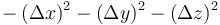 - \, (\Delta x)^2 - (\Delta y)^2 - (\Delta z)^2 