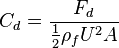  C_d = \frac{F_d}{\frac{1}{2}\rho_f U^2 A} 