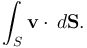 \int_S {\mathbf v}\cdot \,d{\mathbf S}.