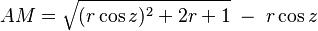 AM = \sqrt { ( r \cos z )^2 + 2 r + 1 } \; - \; r \cos z \,