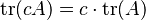 \operatorname{tr}(cA) = c\cdot \operatorname{tr}(A)